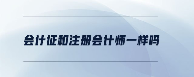 會計證和注冊會計師一樣嗎