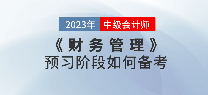 中級會計考試《財務(wù)管理》科目預(yù)習(xí)階段如何備考？聽聽名師怎么說！
