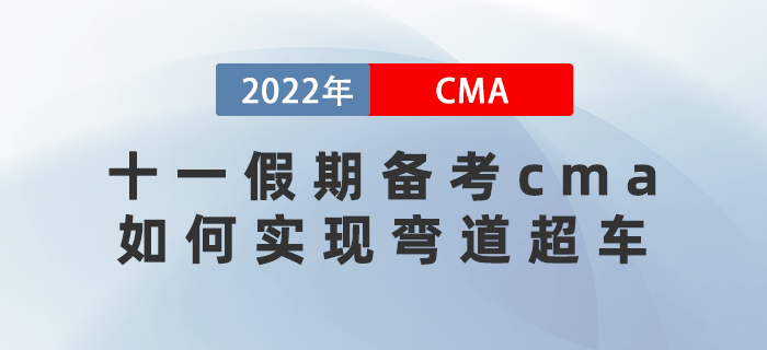 十一假期備考cma如何做攻略？實現(xiàn)彎道超車的機會來了！