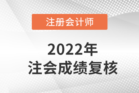 2022注冊(cè)會(huì)計(jì)師復(fù)核成績(jī)多久出來(lái)？