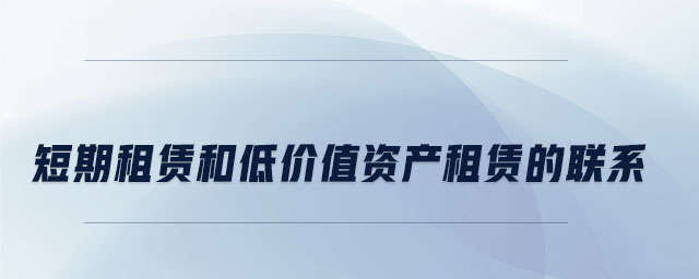 短期租賃和低價(jià)值資產(chǎn)租賃的聯(lián)系