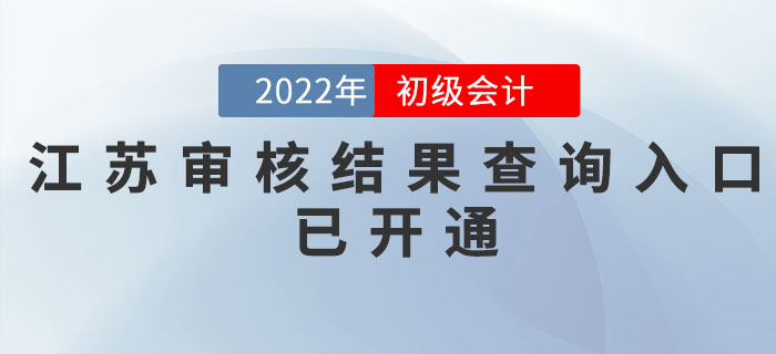 江蘇2022年初級(jí)會(huì)計(jì)考后網(wǎng)上審核結(jié)果查詢?nèi)肟谝验_通，速查！