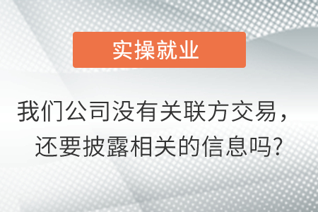我們公司沒有關(guān)聯(lián)方交易，還要披露相關(guān)的信息嗎？