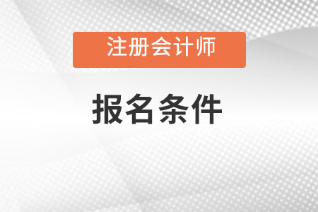 2023年注冊會計師報名要求有哪些？