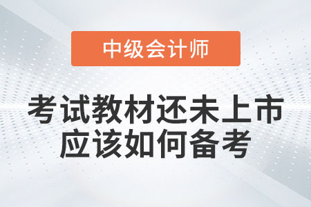 2023年中級會計考試教材還未上市應該如何備考？