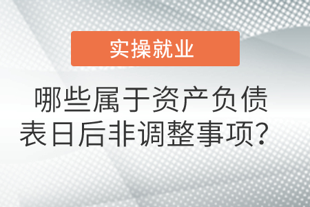 哪些屬于資產(chǎn)負(fù)債表日后非調(diào)整事項(xiàng)？