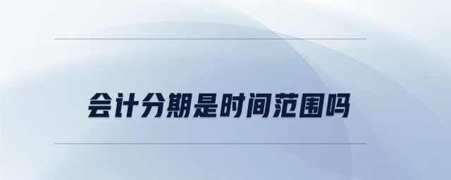 會計分期是時間范圍嗎