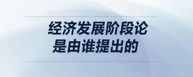 經(jīng)濟(jì)發(fā)展階段論是由誰提出的