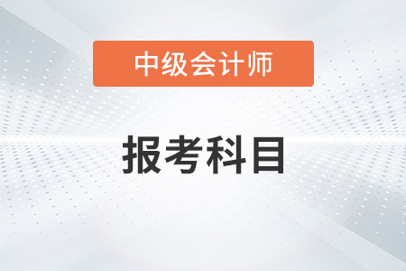 中級會計(jì)師報(bào)考科目有哪些2023年發(fā)布了嗎？