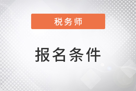 稅務(wù)師江西省景德鎮(zhèn)報考條件是什么