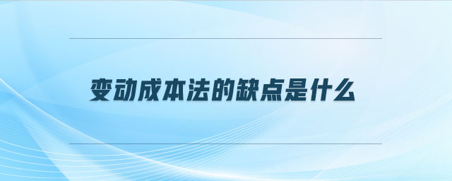 變動(dòng)成本法的缺點(diǎn)是什么