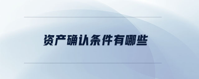 資產(chǎn)確認(rèn)條件有哪些