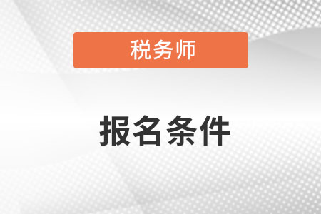 注冊稅務(wù)師報名條件苛刻嗎？包含哪幾點？