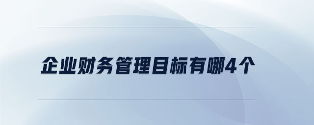企業(yè)財(cái)務(wù)管理目標(biāo)有哪4個(gè)