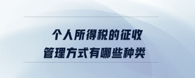 個(gè)人所得稅的征收管理方式有哪些種類