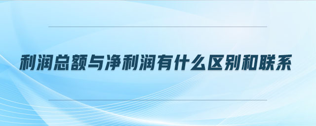 利潤(rùn)總額與凈利潤(rùn)有什么區(qū)別和聯(lián)系