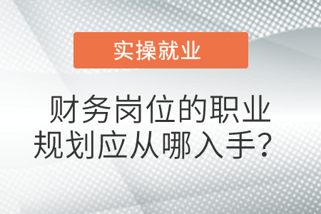 財務崗位的職業(yè)規(guī)劃應從哪入手？