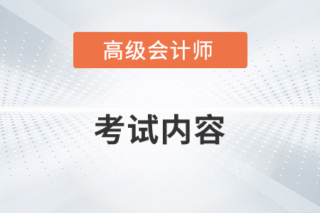 2023高級(jí)會(huì)計(jì)師考試內(nèi)容都有哪些？