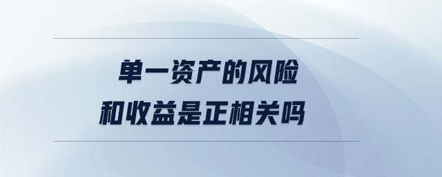 單一資產(chǎn)的風(fēng)險和收益是正相關(guān)嗎