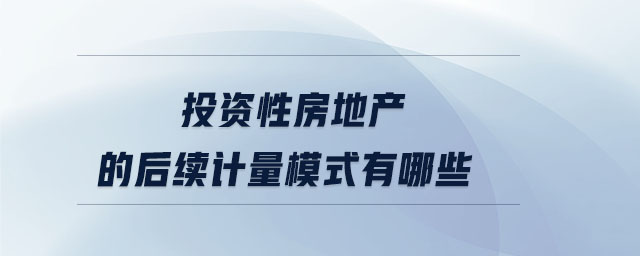 投資性房地產(chǎn)的后續(xù)計量模式有哪些