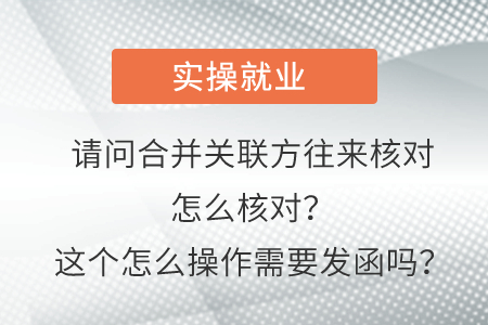 請問這個合并關聯(lián)方往來核對怎么核對？這個怎么操作需要發(fā)函嗎？