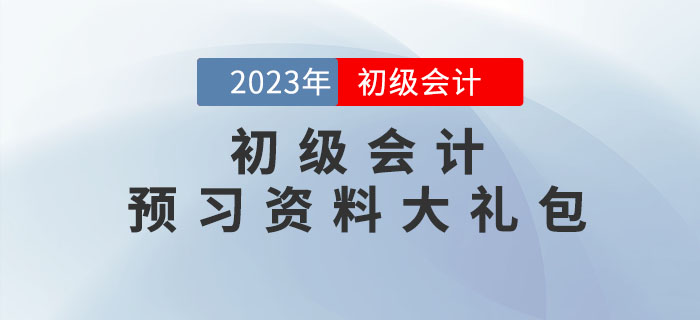2023年初級(jí)會(huì)計(jì)考試預(yù)習(xí)資料大禮包，點(diǎn)擊領(lǐng)取！