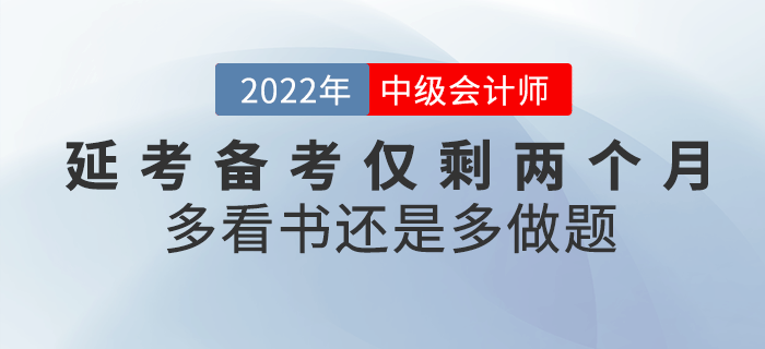 注意！2022年中級會計延考備考僅剩兩個月，看書還是做題？