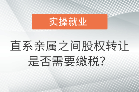 直系親屬之間股權(quán)轉(zhuǎn)讓是否需要繳稅？