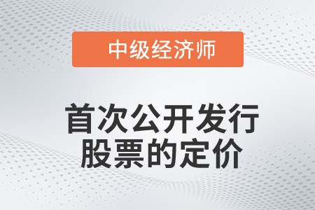 首次公開(kāi)發(fā)行股票的定價(jià)_2022中級(jí)經(jīng)濟(jì)師金融知識(shí)點(diǎn)