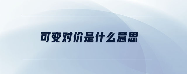 可變對(duì)價(jià)是什么意思
