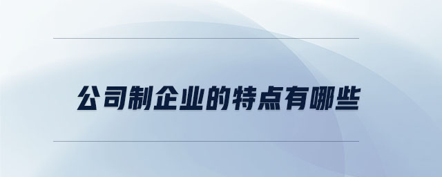 公司制企業(yè)的特點有哪些