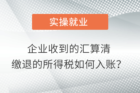 企業(yè)收到的匯算清繳退的所得稅如何入賬？