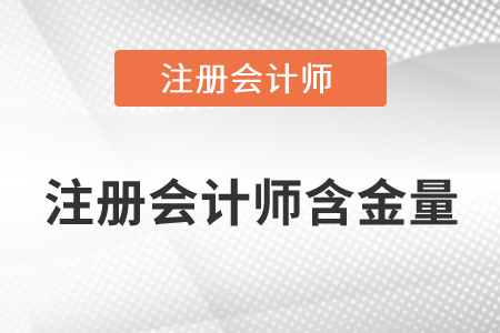 注冊(cè)會(huì)計(jì)師證書(shū)的含金量高嗎？