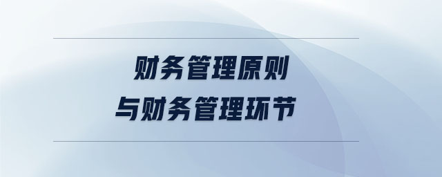 財務(wù)管理原則與財務(wù)管理環(huán)節(jié)