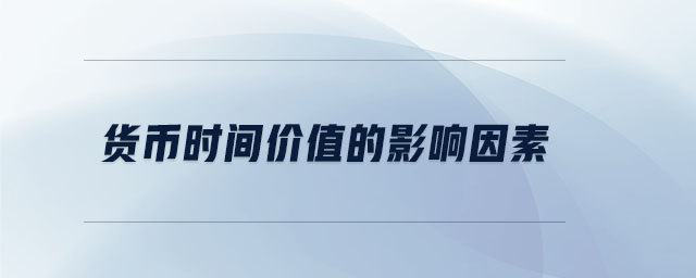 貨幣時(shí)間價(jià)值的影響因素