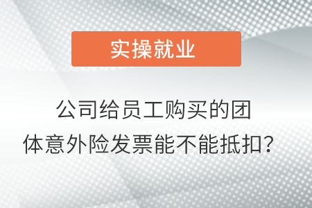 公司給員工購(gòu)買(mǎi)的團(tuán)體意外險(xiǎn)發(fā)票能不能抵扣？