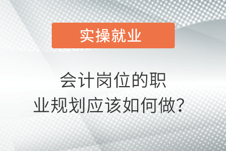 會計崗位的職業(yè)規(guī)劃應(yīng)該如何做？