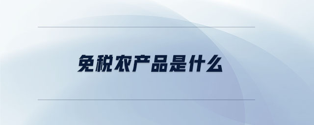 免稅農(nóng)產(chǎn)品是什么