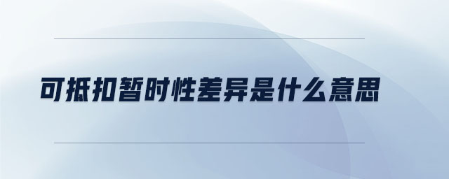 可抵扣暫時(shí)性差異是什么意思