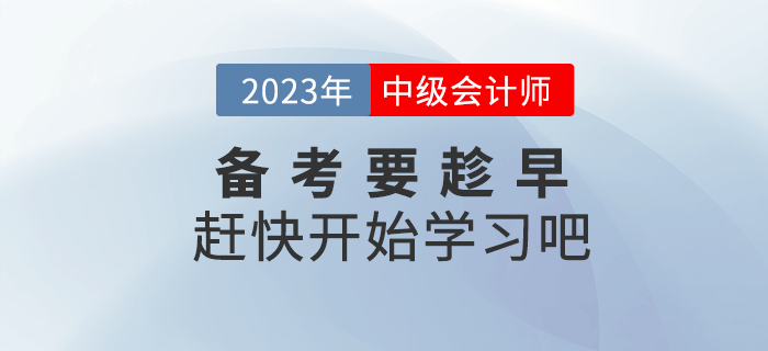 2023年中級(jí)會(huì)計(jì)備考要趁早，趕快開始學(xué)習(xí)吧！