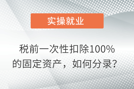 稅前一次性扣除100%的固定資產(chǎn)，如何分錄？