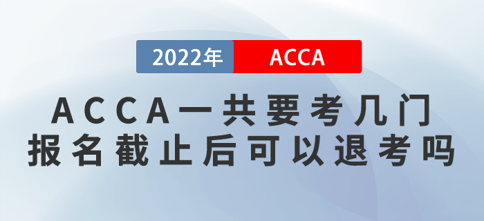 ACCA一共要考幾門？報(bào)名截止后可以退考嗎？
