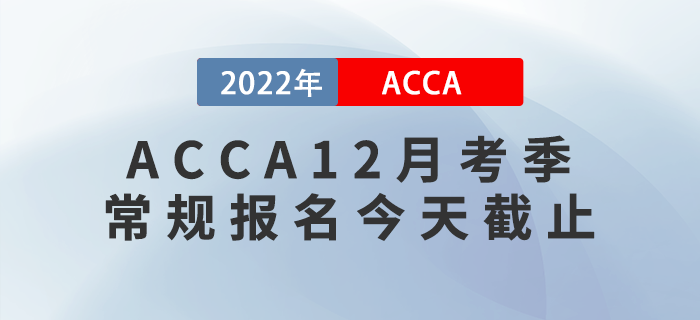 提醒！2022年ACCA12月考季常規(guī)報(bào)名截止！
