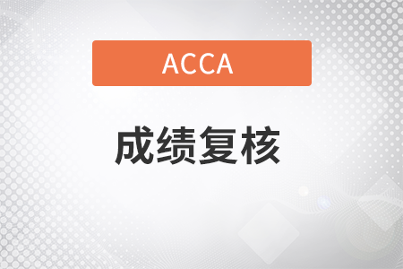 23年6月acca成績復(fù)核網(wǎng)址是什么？如何申請(qǐng)？