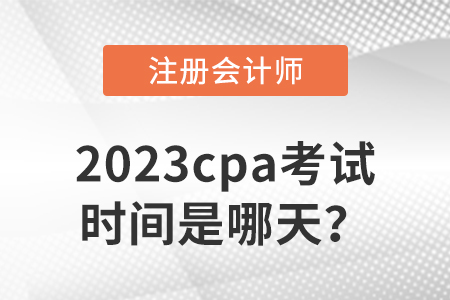 2023cpa考試時(shí)間是哪天？
