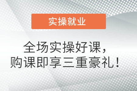 全場(chǎng)實(shí)操好課，購課即享三重豪禮！