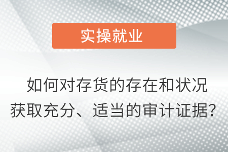 如何對存貨的存在和狀況獲取充分、適當(dāng)?shù)膶徲嬜C據(jù)？