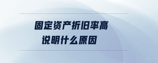 固定資產(chǎn)折舊率高說明什么原因