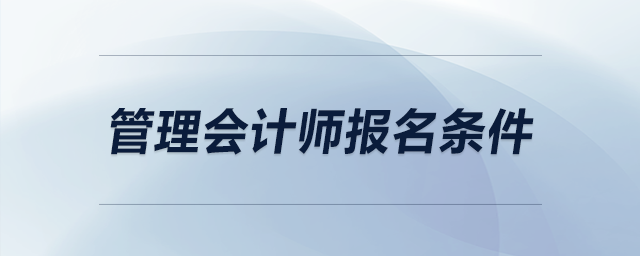 管理會(huì)計(jì)師報(bào)名條件