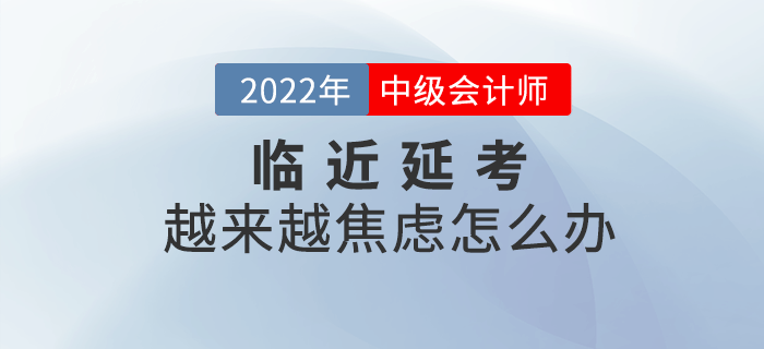 臨近2022年中級會(huì)計(jì)延期考試，越來越焦慮怎么辦？